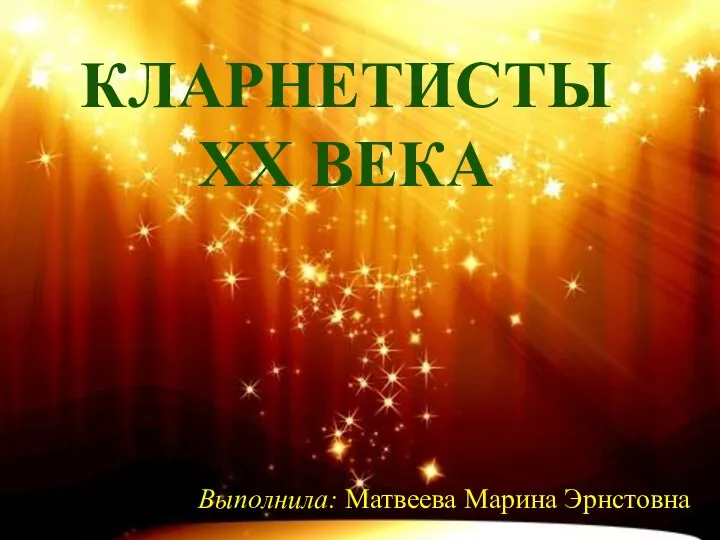 КЛАРНЕТИСТЫ XX ВЕКА Выполнила: Матвеева Марина Эрнстовна