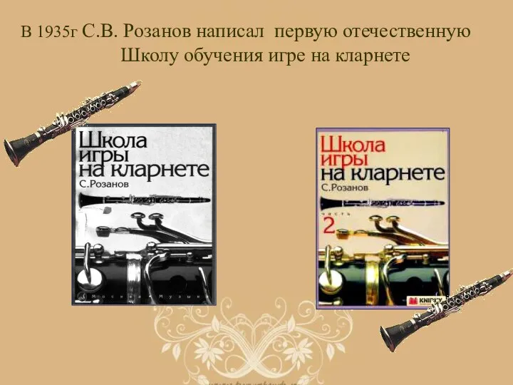 В 1935г С.В. Розанов написал первую отечественную Школу обучения игре на кларнете