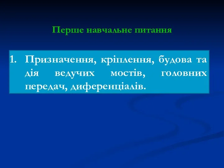 Перше навчальне питання Призначення, кріплення, будова та дія ведучих мостів, головних передач, диференціалів.