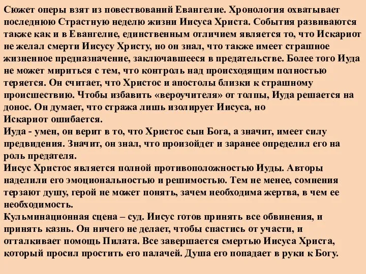 Сюжет оперы взят из повествований Евангелие. Хронология охватывает последнюю Страстную неделю