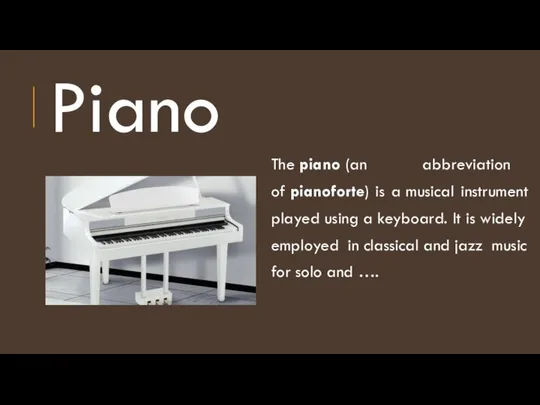 Piano The piano (an abbreviation of pianoforte) is a musical instrument