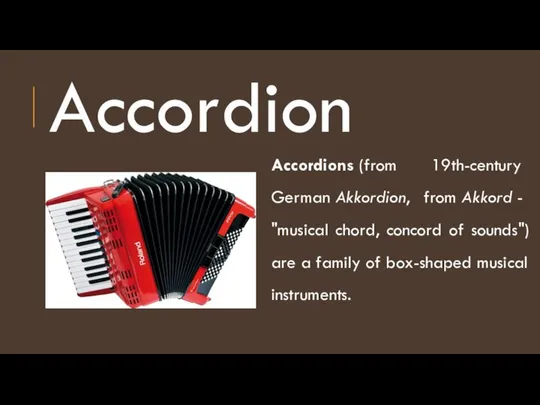 Accordion Accordions (from 19th-century German Akkordion, from Akkord - "musical chord,