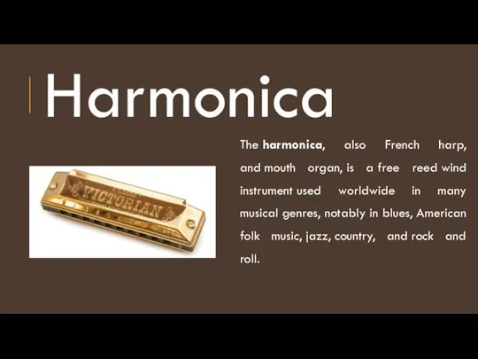 Harmonica The harmonica, also French harp, and mouth organ, is a