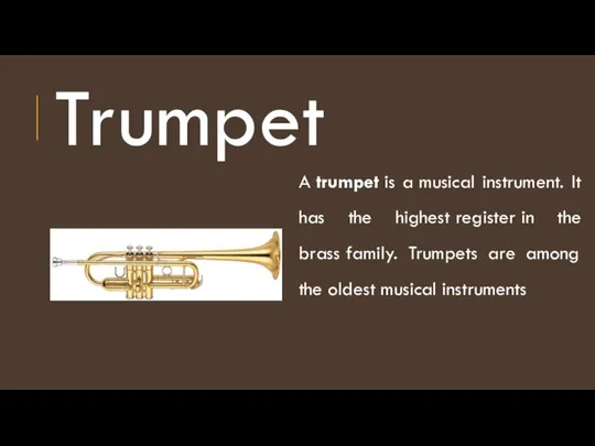 Trumpet A trumpet is a musical instrument. It has the highest