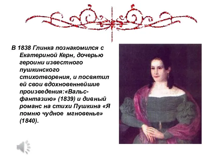 В 1838 Глинка познакомился с Екатериной Керн, дочерью героини известного пушкинского