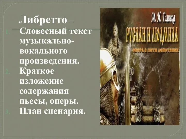 Либретто – Словесный текст музыкально-вокального произведения. Краткое изложение содержания пьесы, оперы. План сценария.