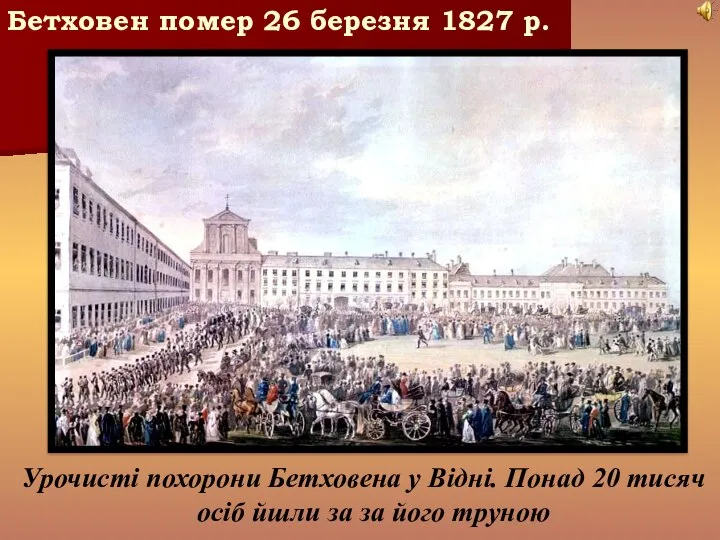 Бетховен помер 26 березня 1827 р. Урочисті похорони Бетховена у Відні.