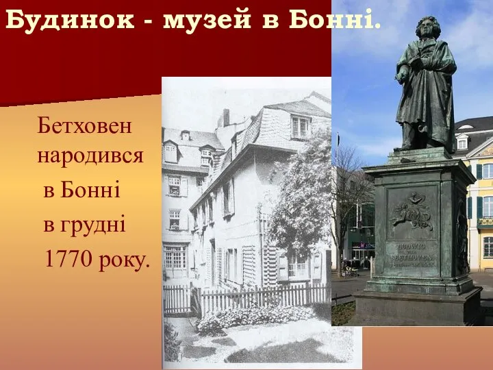 Бетховен народився в Бонні в грудні 1770 року. Будинок - музей в Бонні.