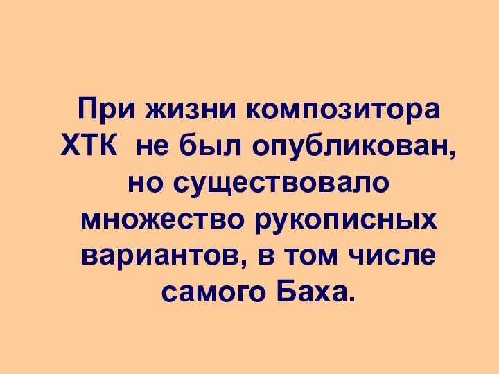 При жизни композитора ХТК не был опубликован, но существовало множество рукописных