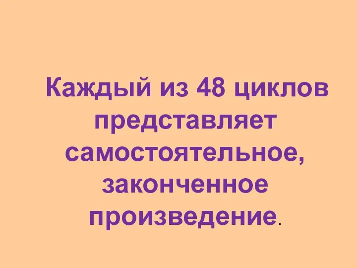 Каждый из 48 циклов представляет самостоятельное, законченное произведение.