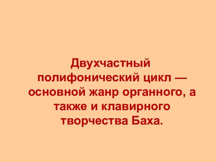 Двухчастный полифонический цикл — основной жанр органного, а также и клавирного творчества Баха.