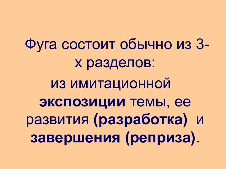 Фуга состоит обычно из 3-х разделов: из имитационной экспозиции темы, ее развития (разработка) и завершения (реприза).