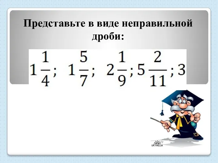 Представьте в виде неправильной дроби: