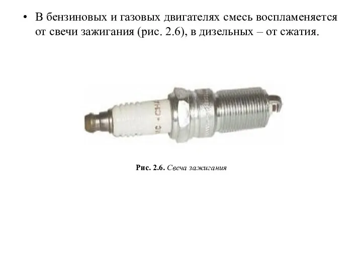 В бензиновых и газовых двигателях смесь воспламеняется от свечи зажигания (рис.