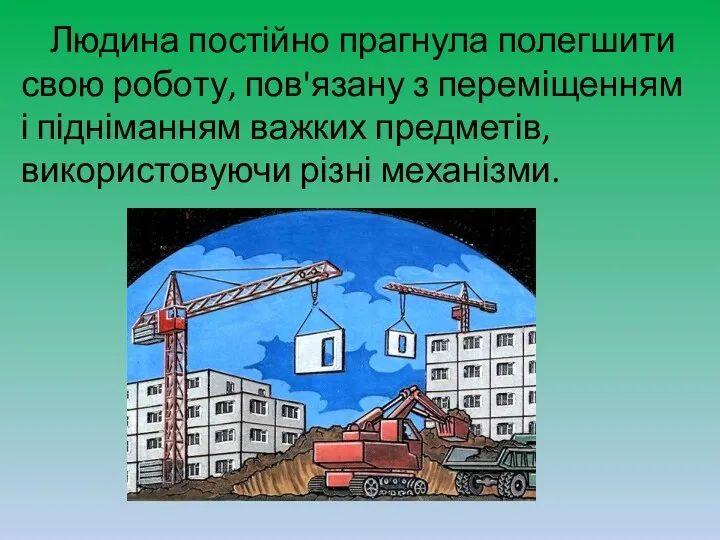 Людина постійно прагнула полегшити свою роботу, пов'язану з переміщенням і підніманням важких предметів, використовуючи різні механізми.