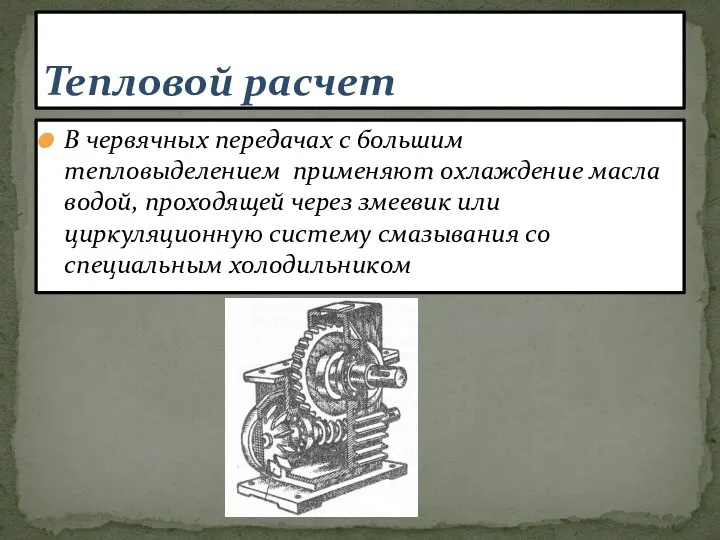 В червячных передачах с большим тепловыделением применяют охлаждение масла водой, проходящей