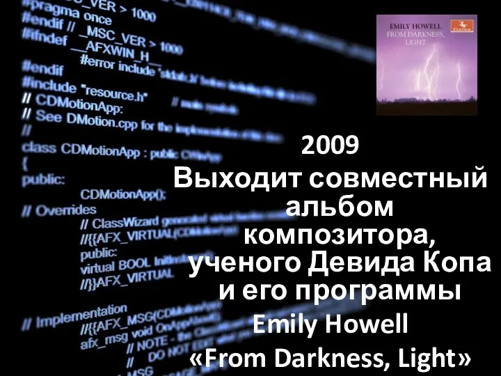 2009 Выходит совместный альбом композитора, ученого Девида Копа и его программы Emily Howell «From Darkness, Light»