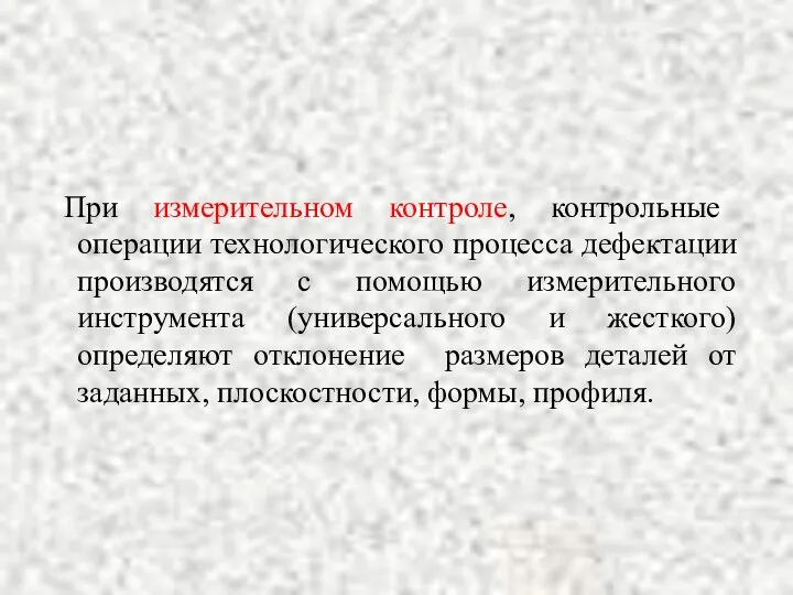 При измерительном контроле, контрольные операции технологического процесса дефектации производятся с помощью