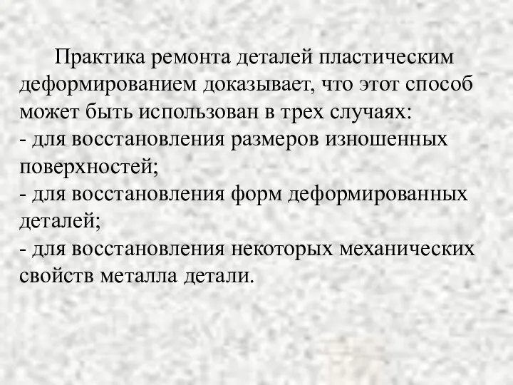 Практика ремонта деталей пластическим деформированием доказывает, что этот способ может быть