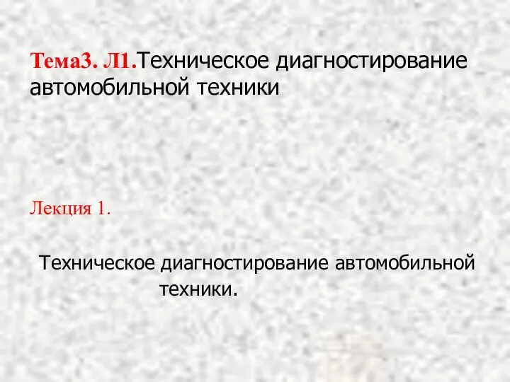 Тема3. Л1.Техническое диагностирование автомобильной техники Лекция 1. Техническое диагностирование автомобильной техники.