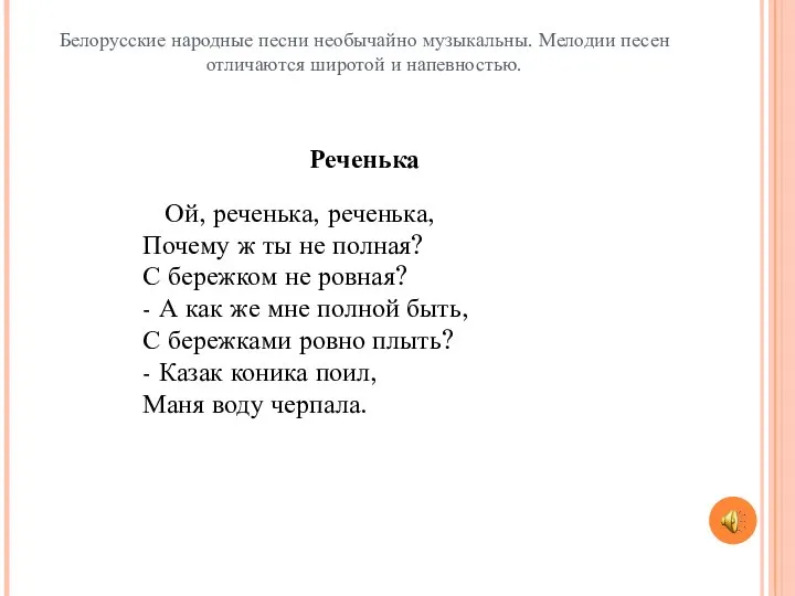 Белорусские народные песни необычайно музыкальны. Мелодии песен отличаются широтой и напевностью.