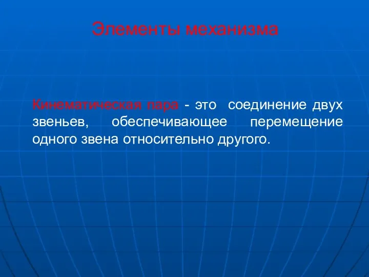 Кинематическая пара - это соединение двух звеньев, обеспечивающее перемещение одного звена относительно другого. Элементы механизма