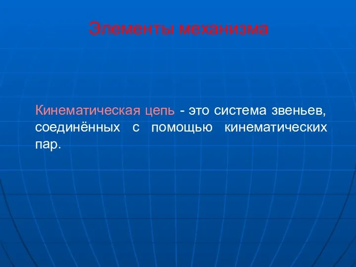 Кинематическая цепь - это система звеньев, соединённых с помощью кинематических пар. Элементы механизма