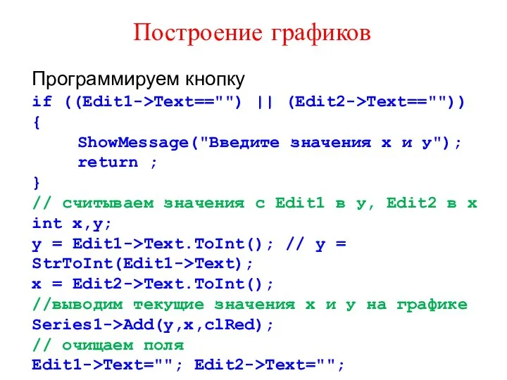 Построение графиков Программируем кнопку if ((Edit1->Text=="") || (Edit2->Text=="")) { ShowMessage("Введите значения