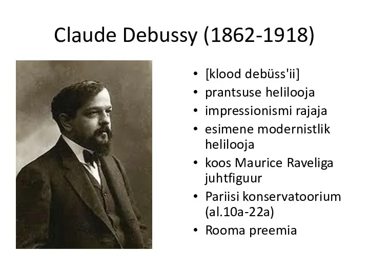 Claude Debussy (1862-1918) [klood debüss'ii] prantsuse helilooja impressionismi rajaja esimene modernistlik