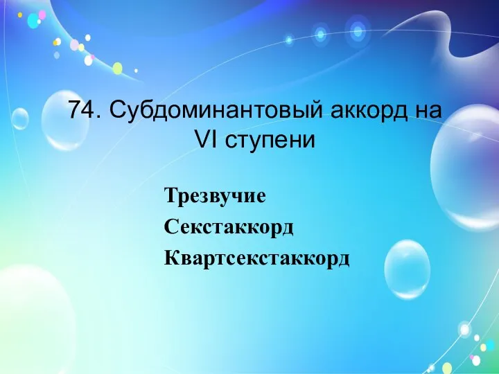 74. Субдоминантовый аккорд на VI ступени Трезвучие Секстаккорд Квартсекстаккорд