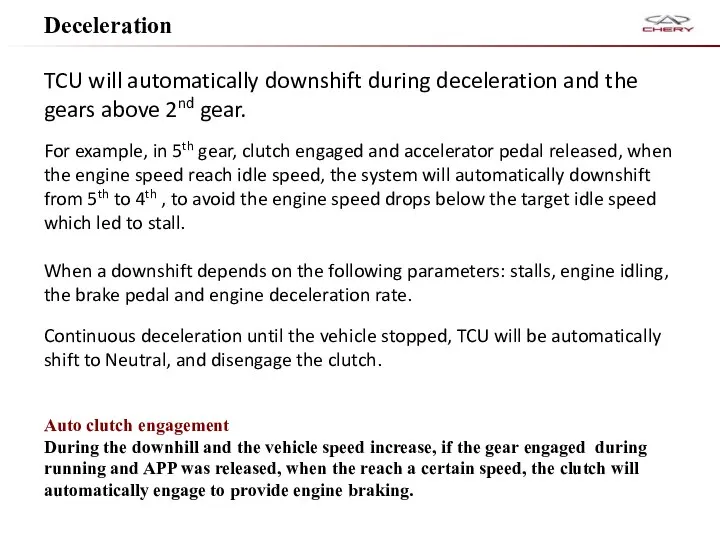 Deceleration TCU will automatically downshift during deceleration and the gears above