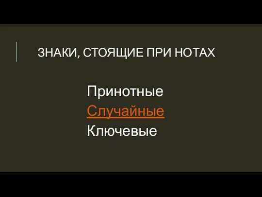 ЗНАКИ, СТОЯЩИЕ ПРИ НОТАХ Принотные Случайные Ключевые