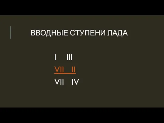 ВВОДНЫЕ СТУПЕНИ ЛАДА I III VII II VII IV