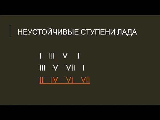 НЕУСТОЙЧИВЫЕ СТУПЕНИ ЛАДА I III V I III V VII I II IV VI VII