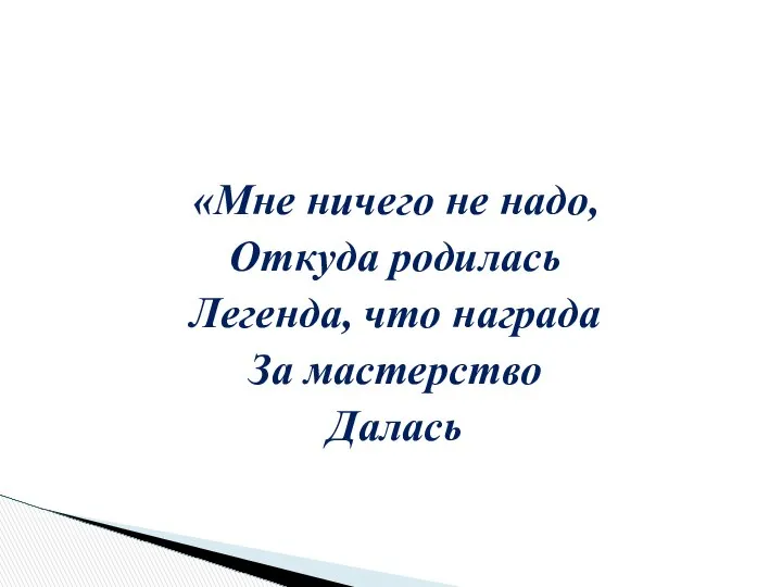 «Мне ничего не надо, Откуда родилась Легенда, что награда За мастерство Далась