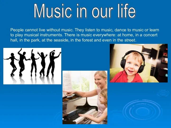 Music in our life People cannot live without music. They listen