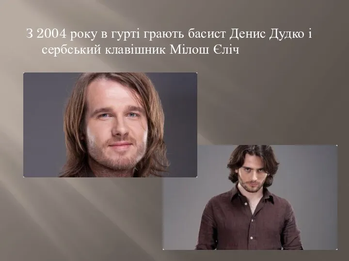 З 2004 року в гурті грають басист Денис Дудко і сербський клавішник Мілош Єліч