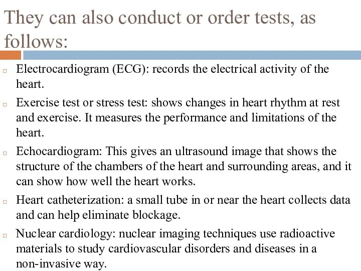 They can also conduct or order tests, as follows: Electrocardiogram (ECG):