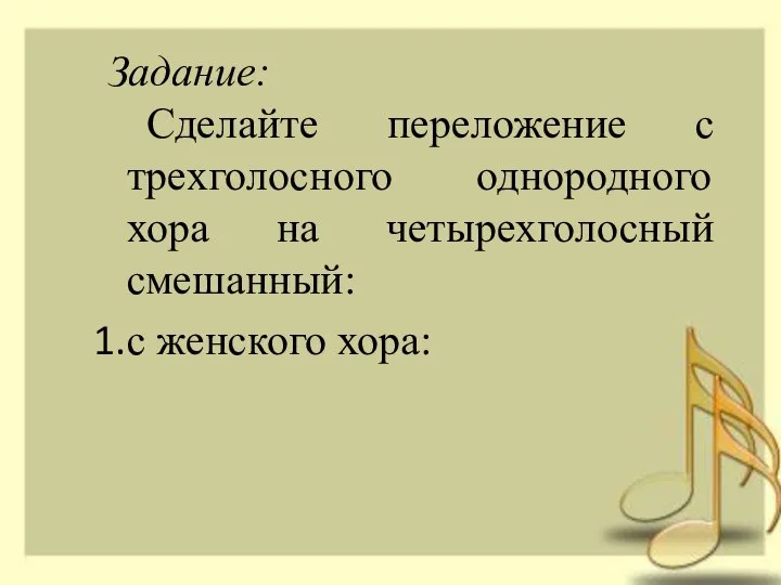 Задание: Сделайте переложение с трехголосного однородного хора на четырехголосный смешанный: с женского хора: