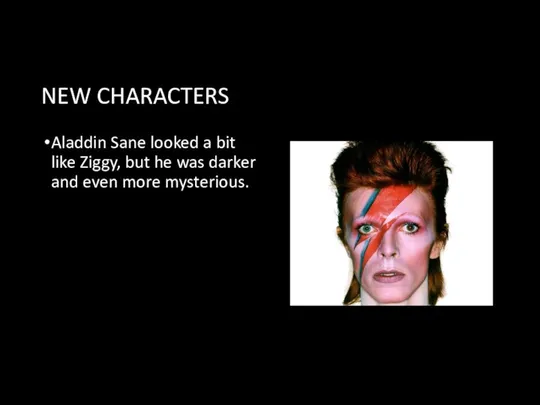 NEW CHARACTERS Aladdin Sane looked a bit like Ziggy, but he