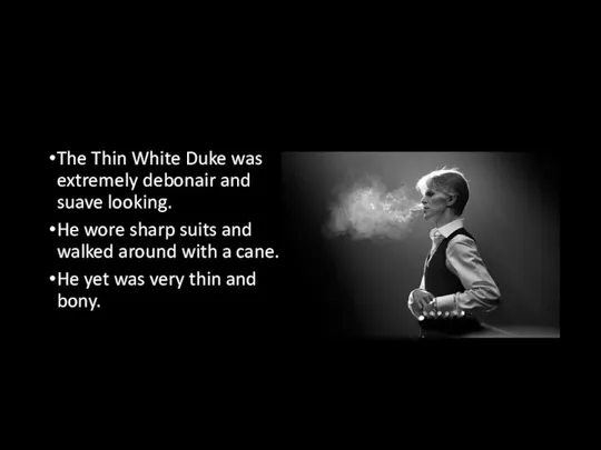 The Thin White Duke was extremely debonair and suave looking. He