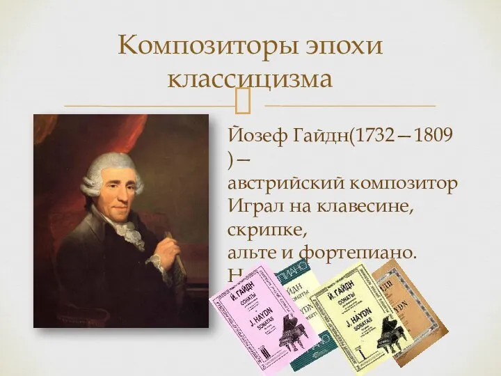 Композиторы эпохи классицизма Йозеф Гайдн(1732—1809 )— австрийский композитор Играл на клавесине,