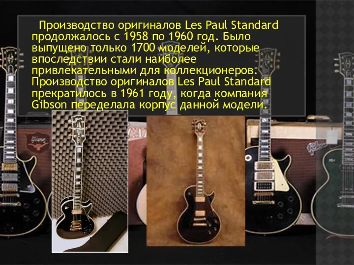 Производство оригиналов Les Paul Standard продолжалось с 1958 по 1960 год.