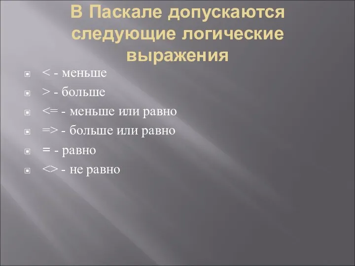 В Паскале допускаются следующие логические выражения > - больше => -