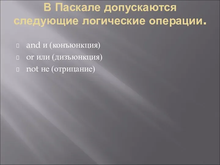 В Паскале допускаются следующие логические операции. and и (конъюнкция) or или (дизъюнкция) not не (отрицание)