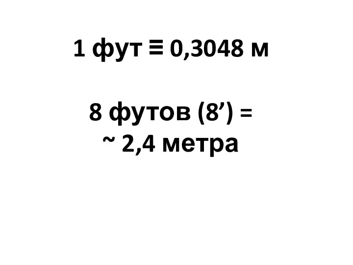 1 фут ≡ 0,3048 м 8 футов (8’) = ~ 2,4 метра