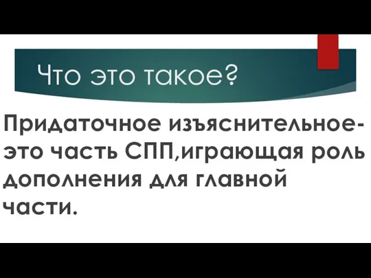 Что это такое? Придаточное изъяснительное-это часть СПП,играющая роль дополнения для главной части.