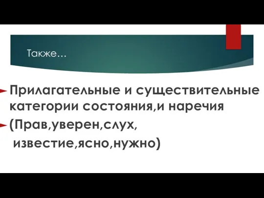 Также… Прилагательные и существительные категории состояния,и наречия (Прав,уверен,слух, известие,ясно,нужно)