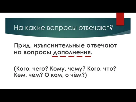 На какие вопросы отвечают? Прид. изъяснительные отвечают на вопросы дополнения. (Кого,