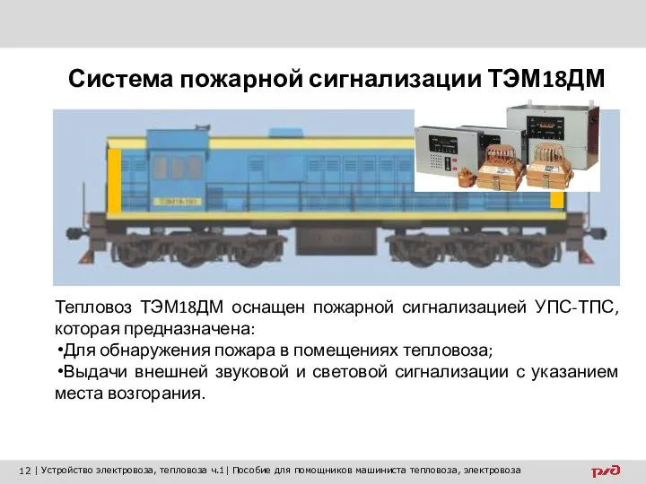 Тепловоз ТЭМ18ДМ оснащен пожарной сигнализацией УПС-ТПС, которая предназначена: Для обнаружения пожара